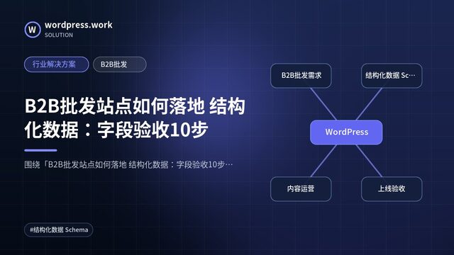 B2B批发站点如何落地 结构化数据:字段验收10步|行业解决方案|B2B批发