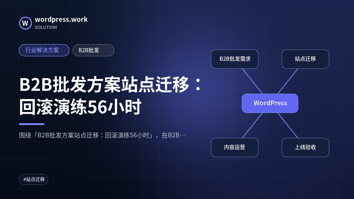 B2B批发方案站点迁移:回滚演练56小时|行业解决方案|B2B批发