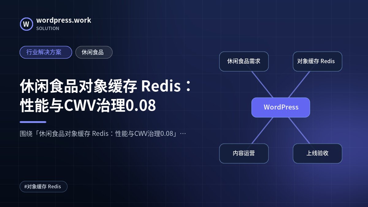 休闲食品对象缓存 Redis:性能与CWV治理0.08|行业解决方案|休闲食品