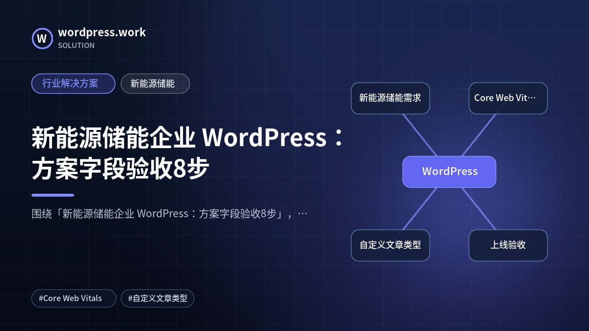 新能源储能企业 WordPress：方案字段验收8步｜行业解决方案｜新能源储能