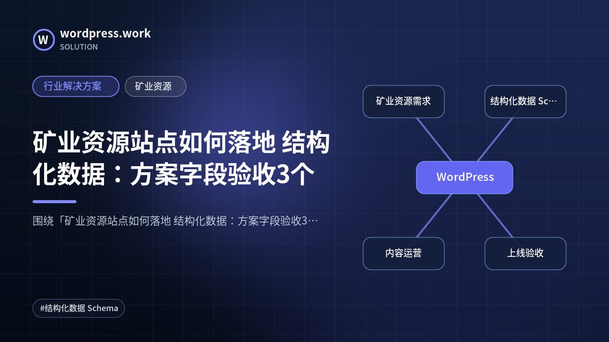 矿业资源站点如何落地 结构化数据:方案字段验收3个|行业解决方案|矿业资源