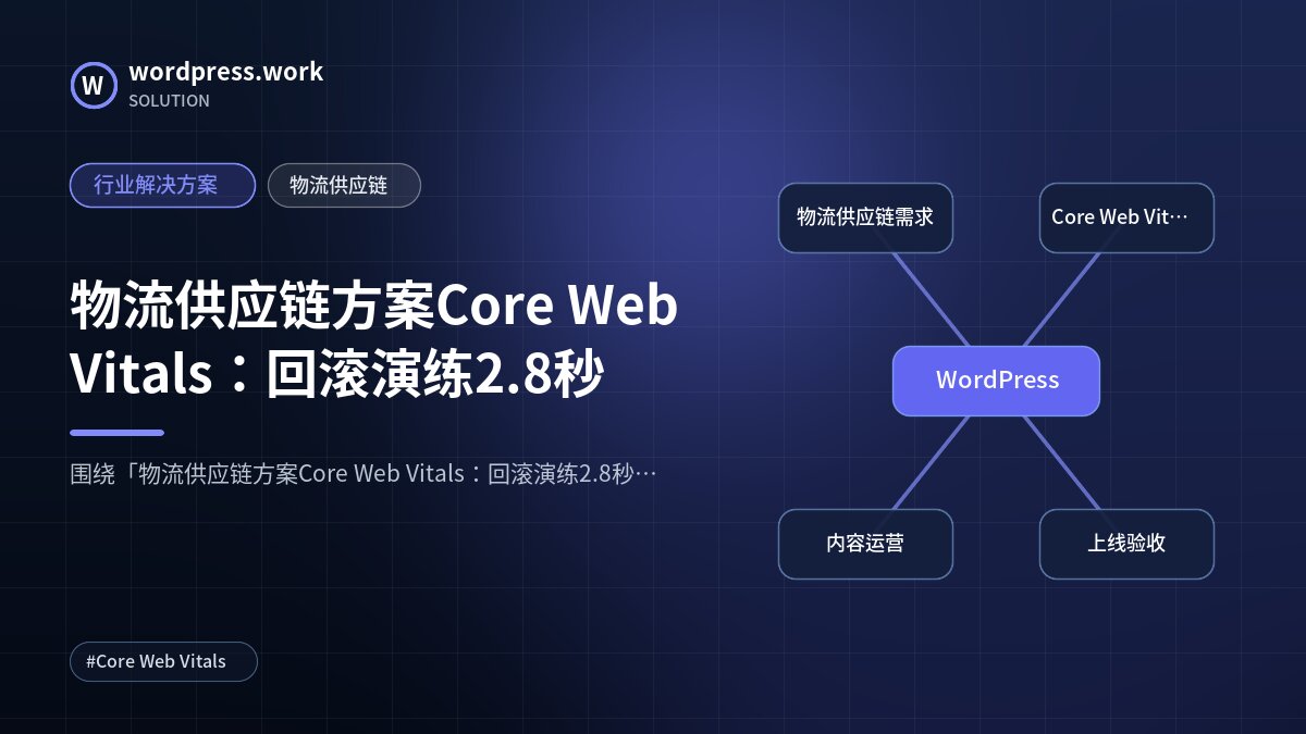 物流供应链方案Core Web Vitals：回滚演练2.8秒｜行业解决方案｜物流供应链