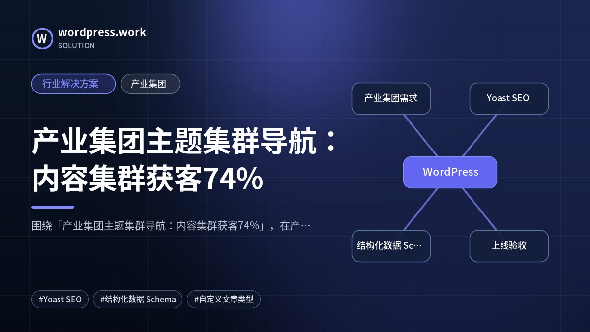 产业集团主题集群导航：内容集群获客74%｜行业解决方案｜产业集团