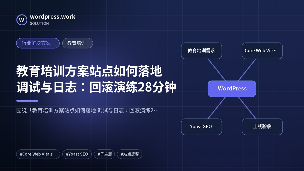 教育培训方案站点如何落地 调试与日志:回滚演练28分钟|行业解决方案|教育培训