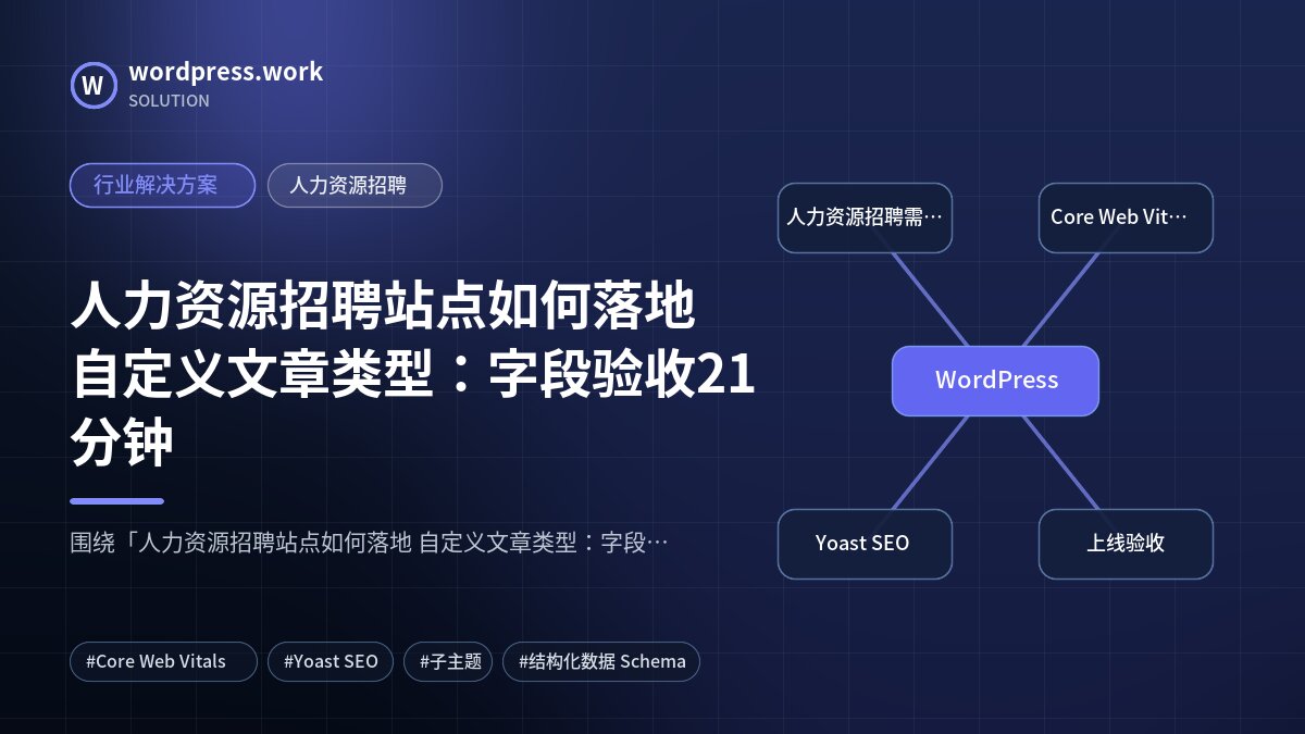 人力资源招聘站点如何落地 自定义文章类型:字段验收21分钟|行业解决方案|人力资源招聘