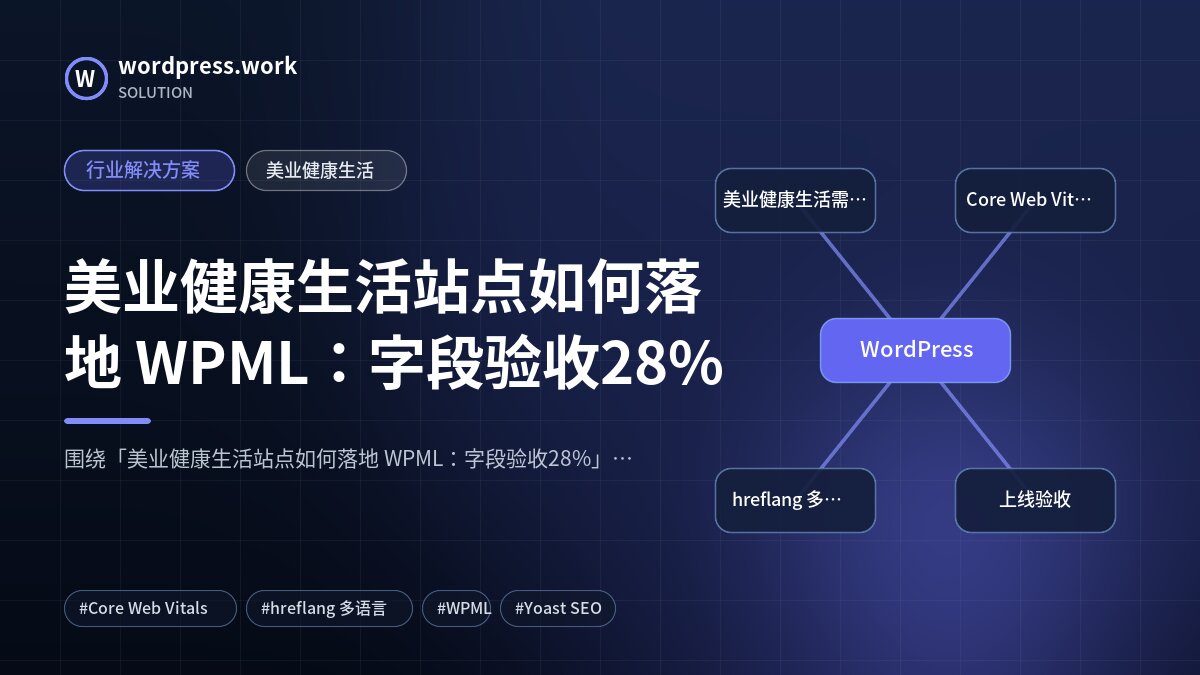 美业健康生活站点如何落地 WPML:字段验收28%|行业解决方案|美业健康生活