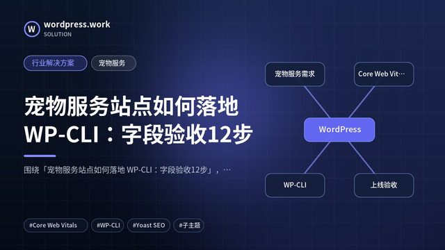 宠物服务站点如何落地 WP-CLI：字段验收12步｜行业解决方案｜宠物服务