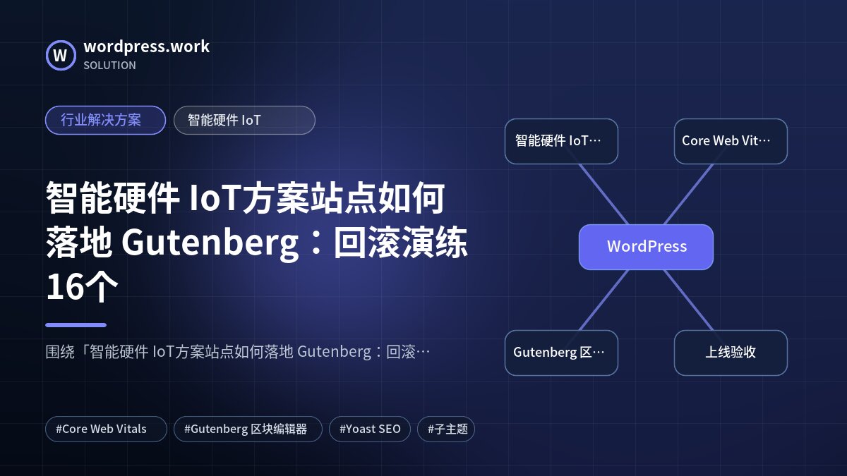 智能硬件 IoT方案站点如何落地 Gutenberg:回滚演练16个|行业解决方案|智能硬件 IoT