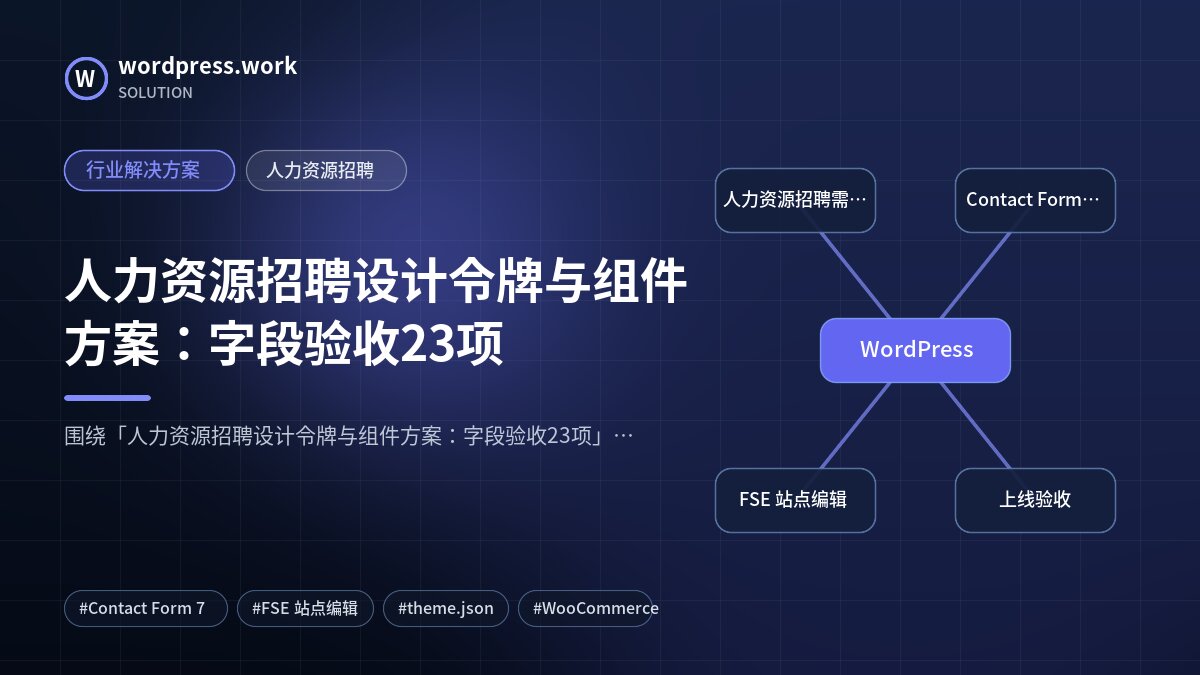 人力资源招聘设计令牌与组件方案：字段验收23项｜行业解决方案｜人力资源招聘