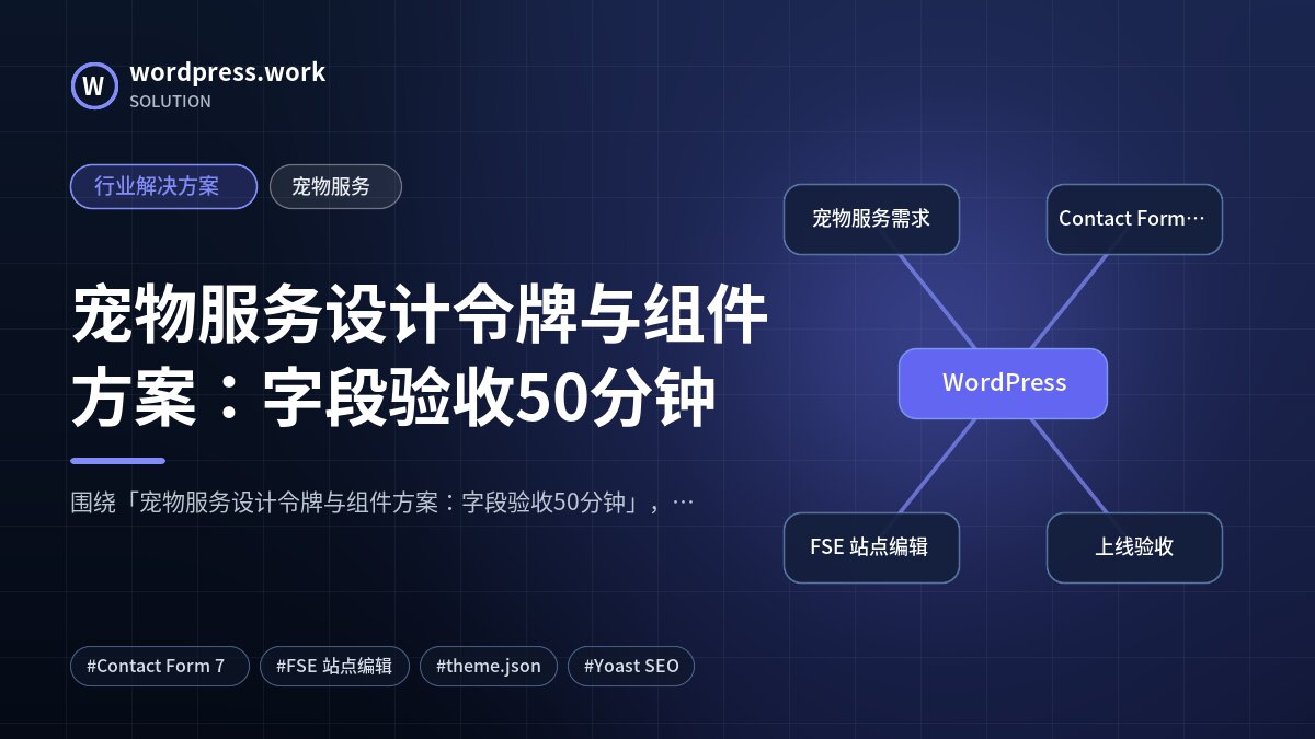 宠物服务设计令牌与组件方案:字段验收50分钟|行业解决方案|宠物服务