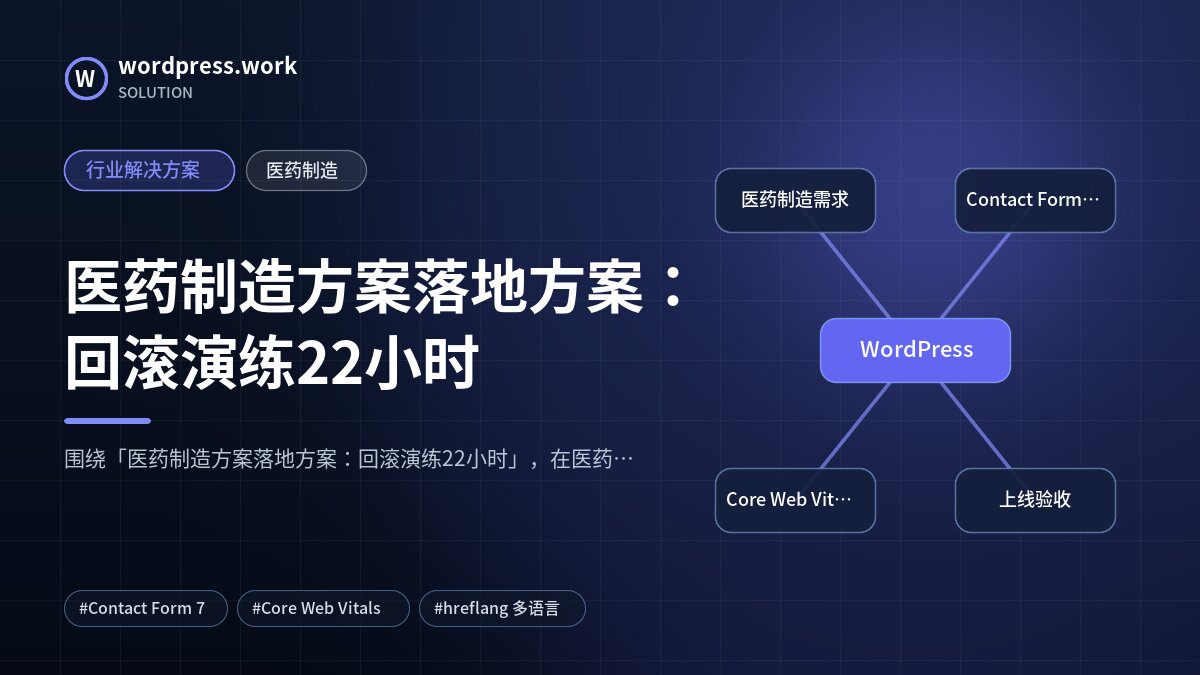 医药制造方案落地方案：回滚演练22小时｜行业解决方案｜医药制造
