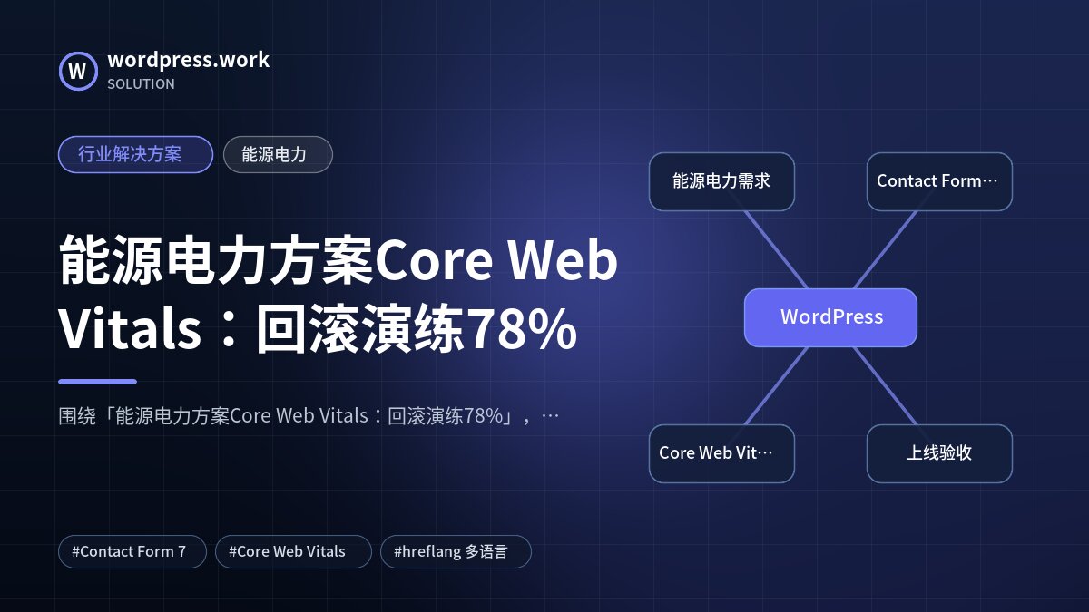 能源电力方案Core Web Vitals：回滚演练78%｜行业解决方案｜能源电力