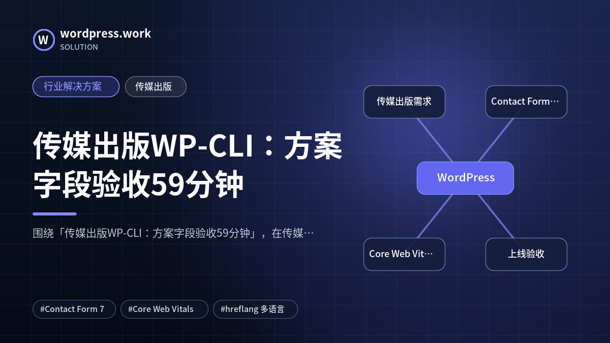 传媒出版WP-CLI:方案字段验收59分钟|行业解决方案|传媒出版
