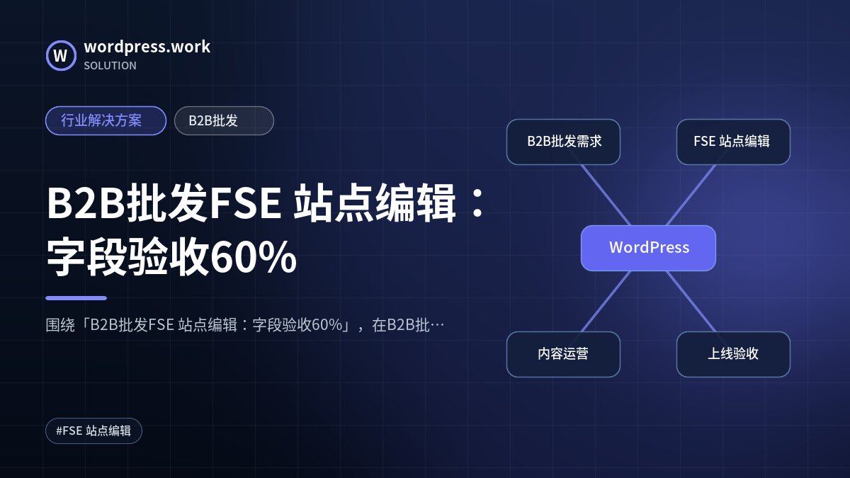 B2B批发FSE 站点编辑:字段验收60%|行业解决方案|B2B批发