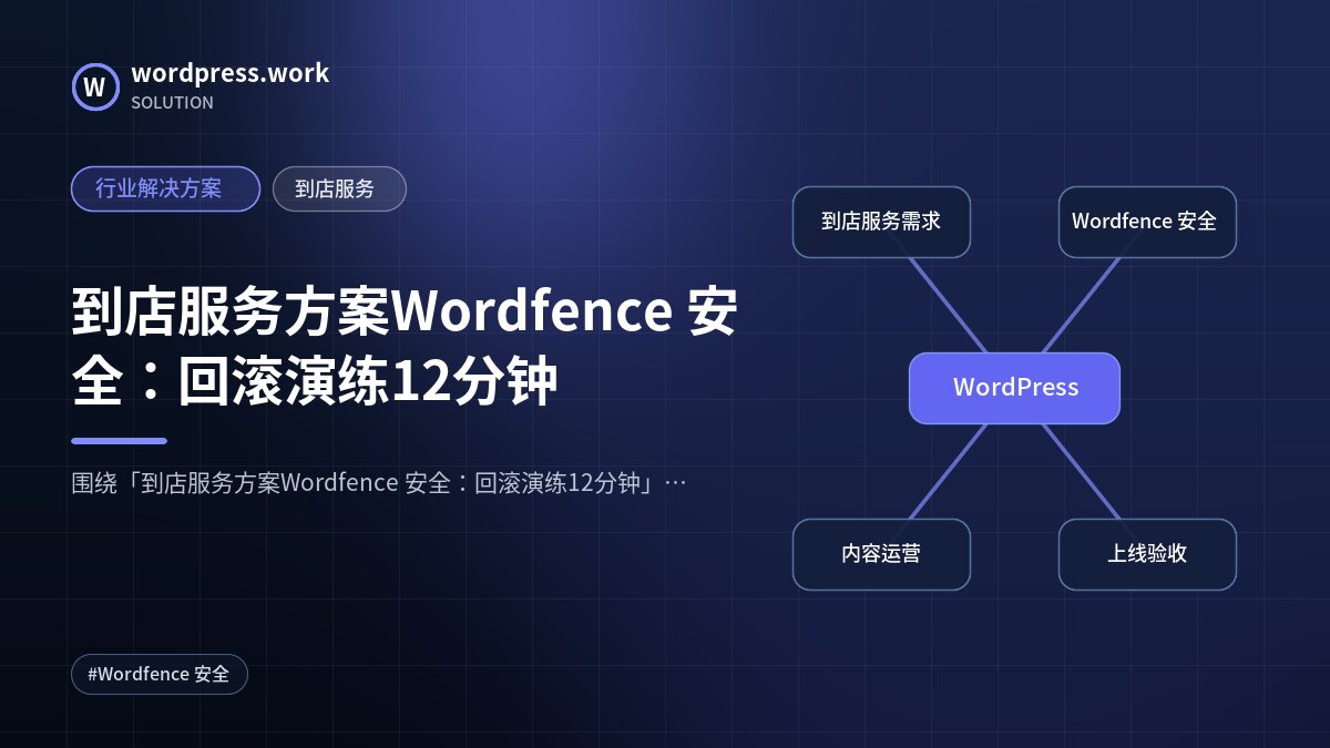 到店服务方案Wordfence 安全：回滚演练12分钟｜行业解决方案｜到店服务