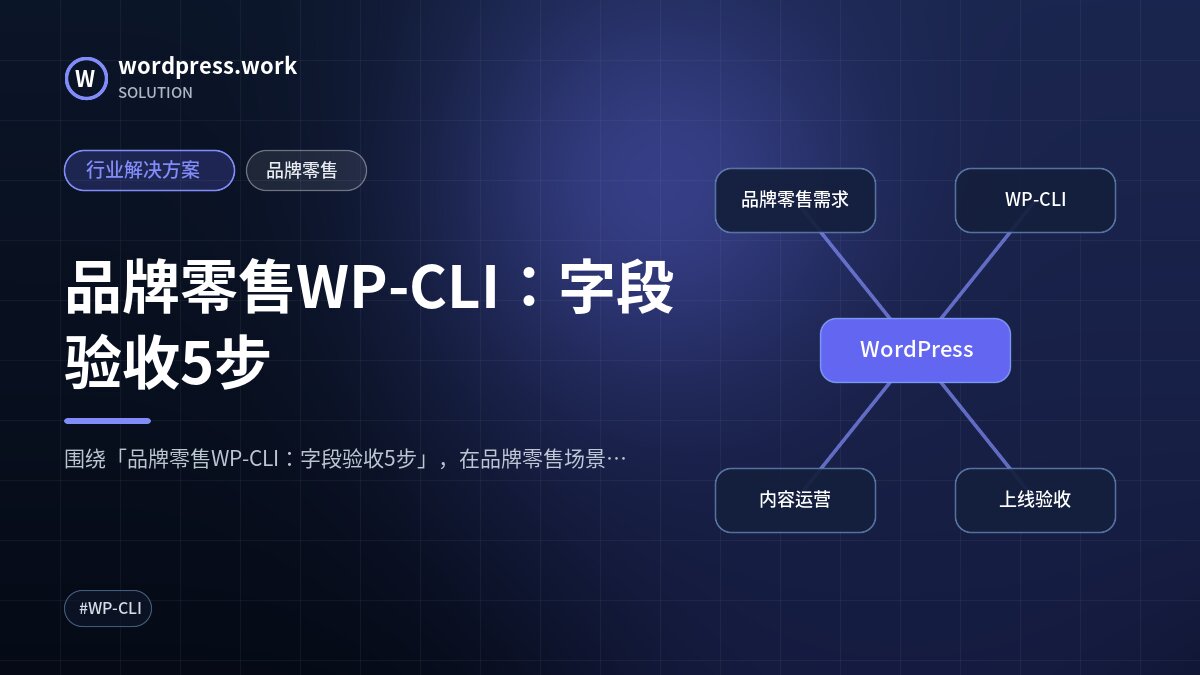 品牌零售WP-CLI:字段验收5步|行业解决方案|品牌零售