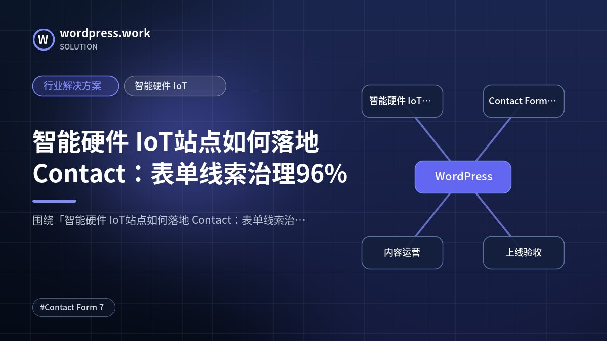 智能硬件 IoT站点如何落地 Contact:表单线索治理96%|行业解决方案|智能硬件 IoT