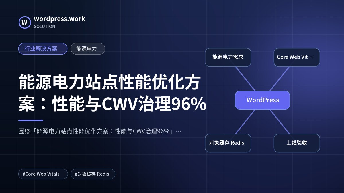 能源电力站点性能优化方案:性能与CWV治理96%|行业解决方案|能源电力