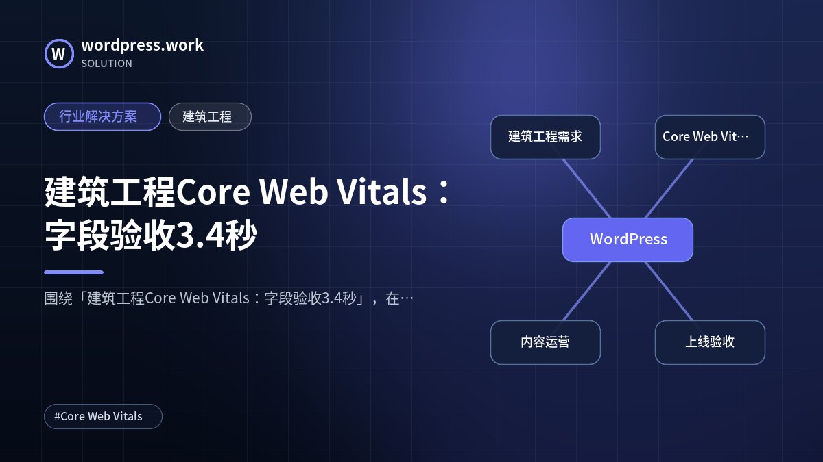 建筑工程Core Web Vitals:字段验收3.4秒|行业解决方案|建筑工程