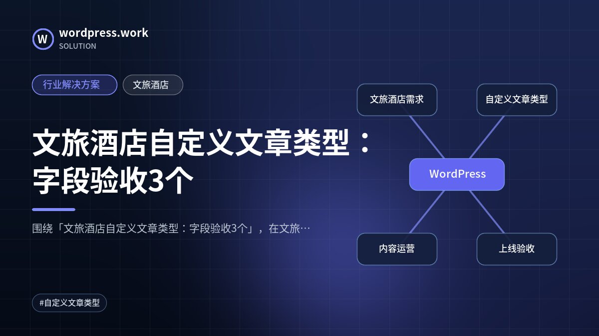文旅酒店自定义文章类型：字段验收3个｜行业解决方案｜文旅酒店