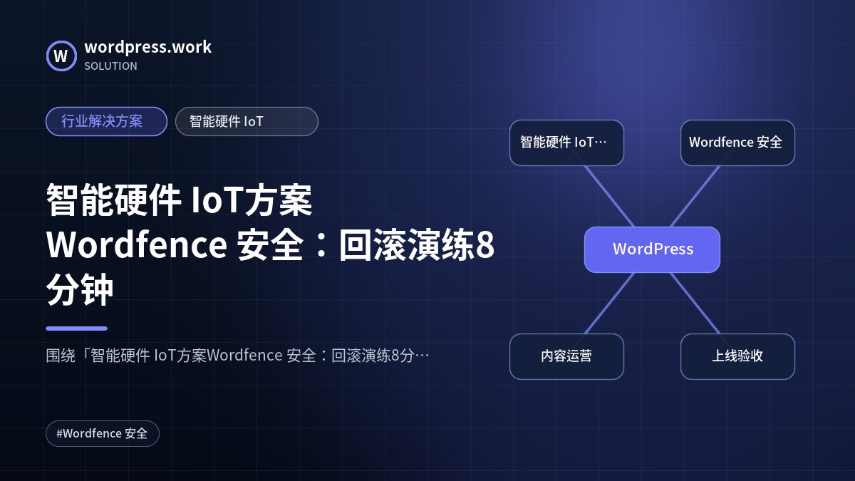 智能硬件 IoT方案Wordfence 安全:回滚演练8分钟|行业解决方案|智能硬件 IoT