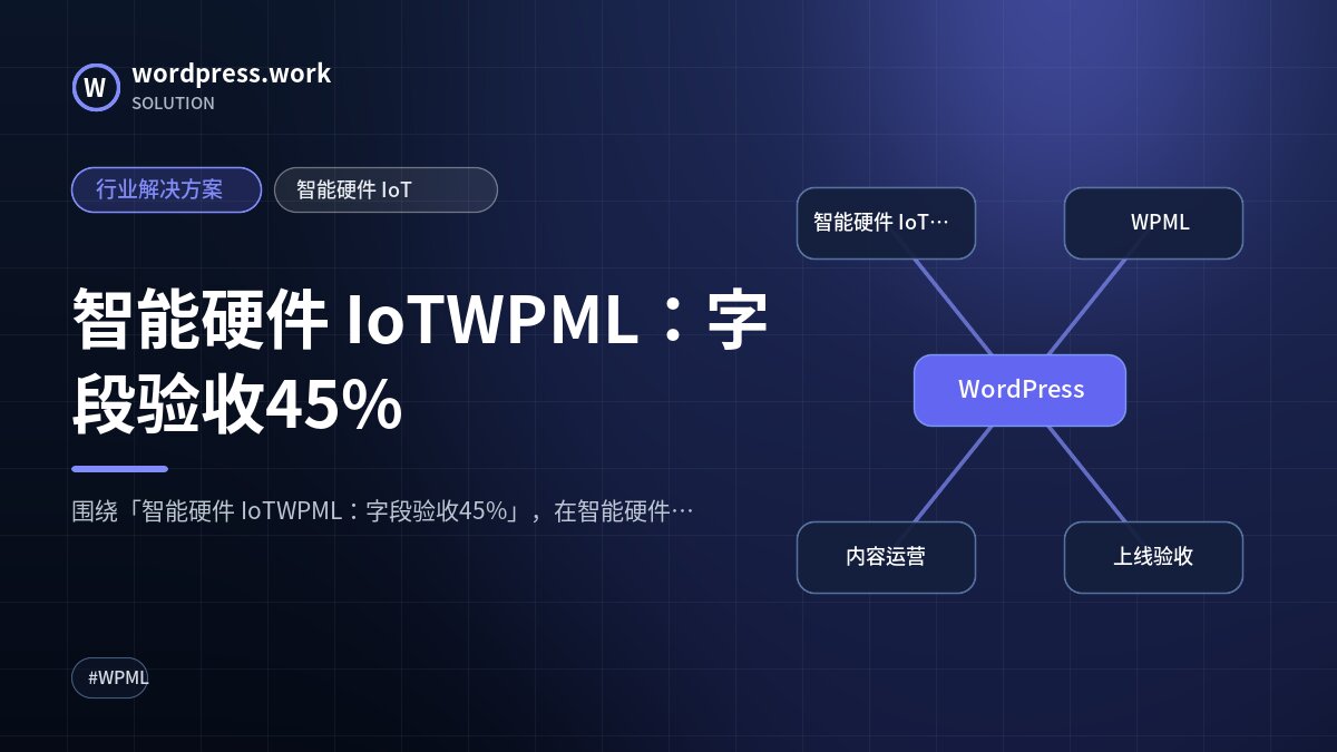 智能硬件 IoTWPML:字段验收45%|行业解决方案|智能硬件 IoT
