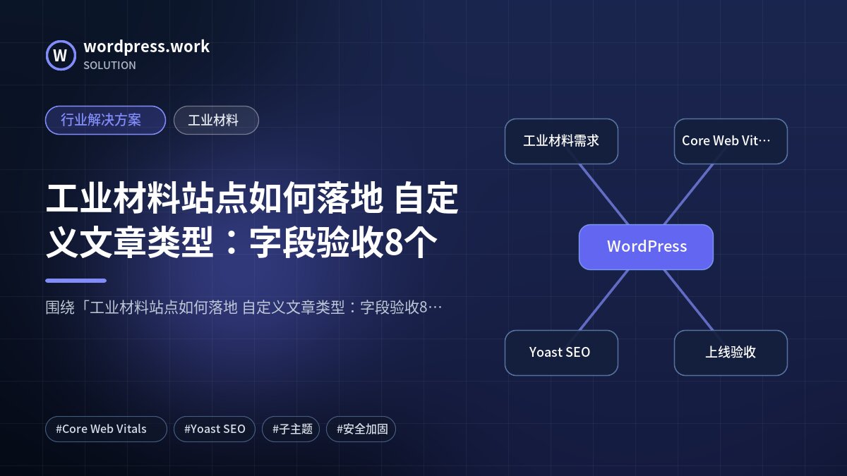 工业材料站点如何落地 自定义文章类型:字段验收8个|行业解决方案|工业材料