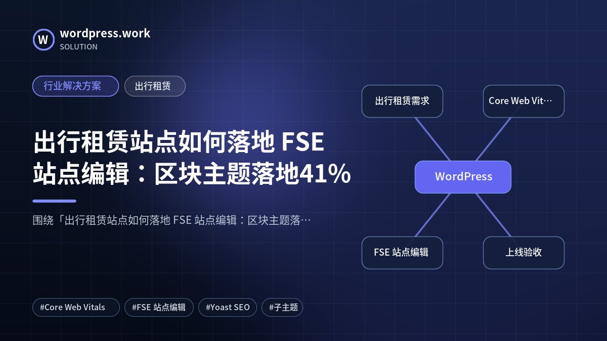 出行租赁站点如何落地 FSE 站点编辑:区块主题落地41%|行业解决方案|出行租赁