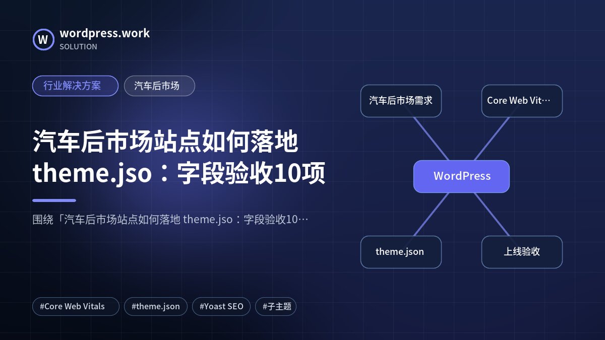 汽车后市场站点如何落地 theme.jso:字段验收10项|行业解决方案|汽车后市场