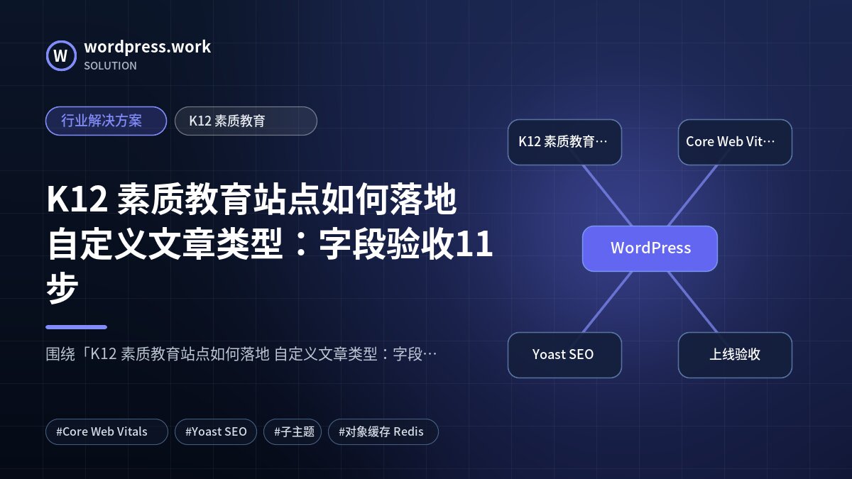 K12 素质教育站点如何落地 自定义文章类型:字段验收11步|行业解决方案|K12 素质教育