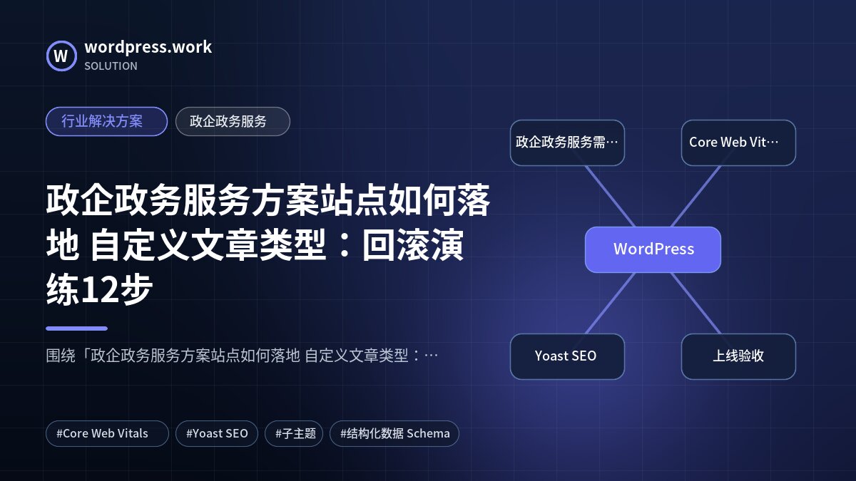 政企政务服务方案站点如何落地 自定义文章类型：回滚演练12步｜行业解决方案｜政企政务服务
