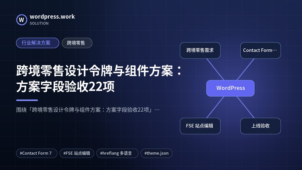跨境零售设计令牌与组件方案:方案字段验收22项|行业解决方案|跨境零售