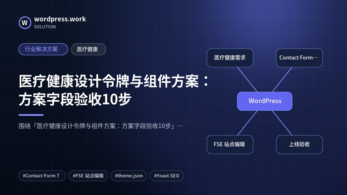 医疗健康设计令牌与组件方案：方案字段验收10步｜行业解决方案｜医疗健康