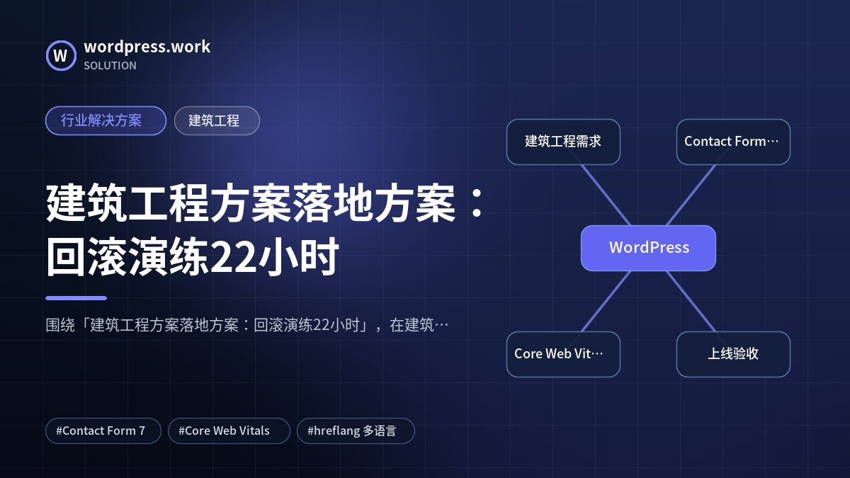 建筑工程方案落地方案：回滚演练22小时｜行业解决方案｜建筑工程