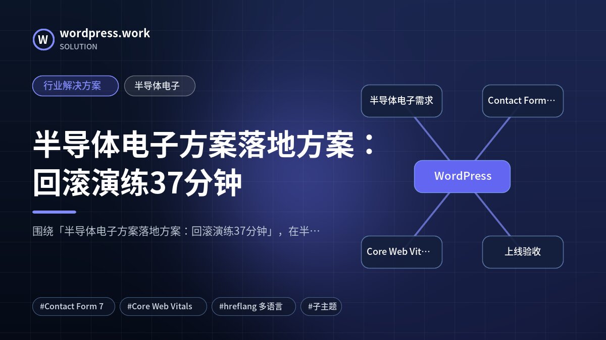 半导体电子方案落地方案：回滚演练37分钟｜行业解决方案｜半导体电子