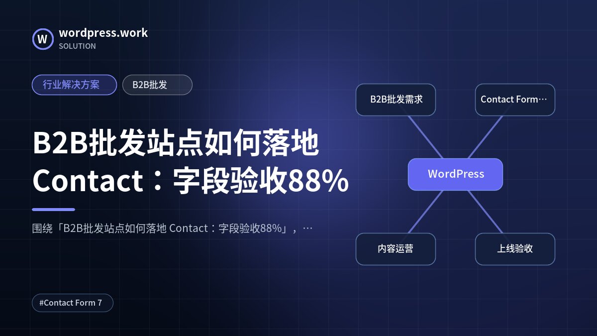 B2B批发站点如何落地 Contact:字段验收88%|行业解决方案|B2B批发