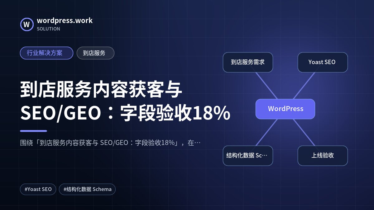 到店服务内容获客与 SEO/GEO:字段验收18%|行业解决方案|到店服务