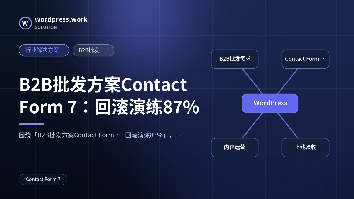 B2B批发方案Contact Form 7:回滚演练87%|行业解决方案|B2B批发