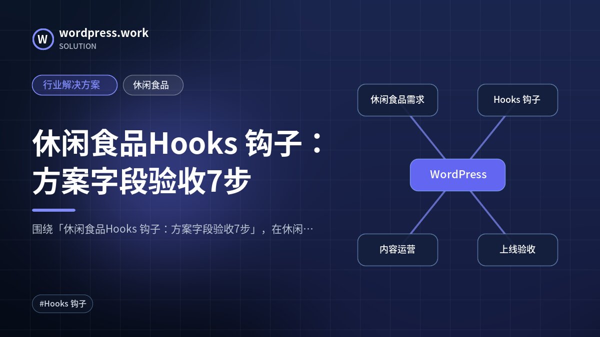 休闲食品Hooks 钩子:方案字段验收7步|行业解决方案|休闲食品