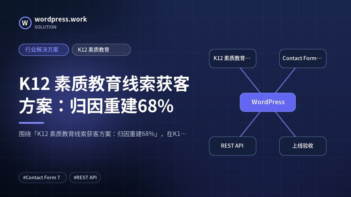 K12 素质教育线索获客方案：归因重建68%｜行业解决方案｜K12 素质教育