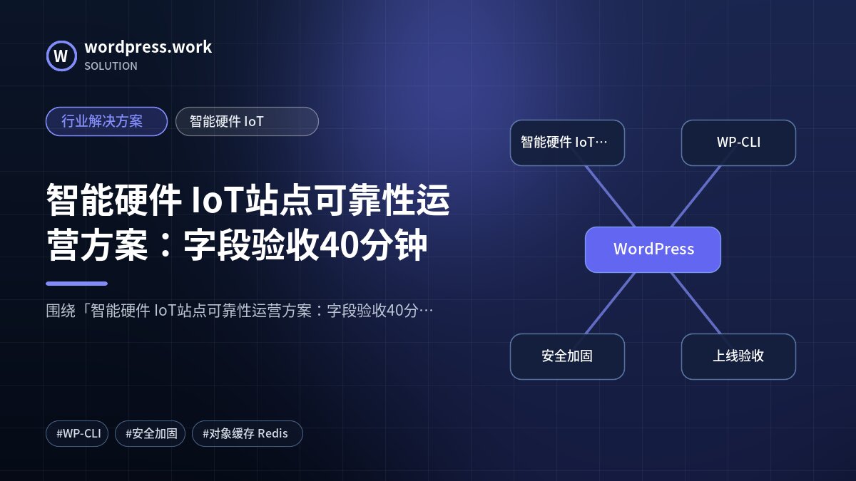 智能硬件 IoT站点可靠性运营方案:字段验收40分钟|行业解决方案|智能硬件 IoT