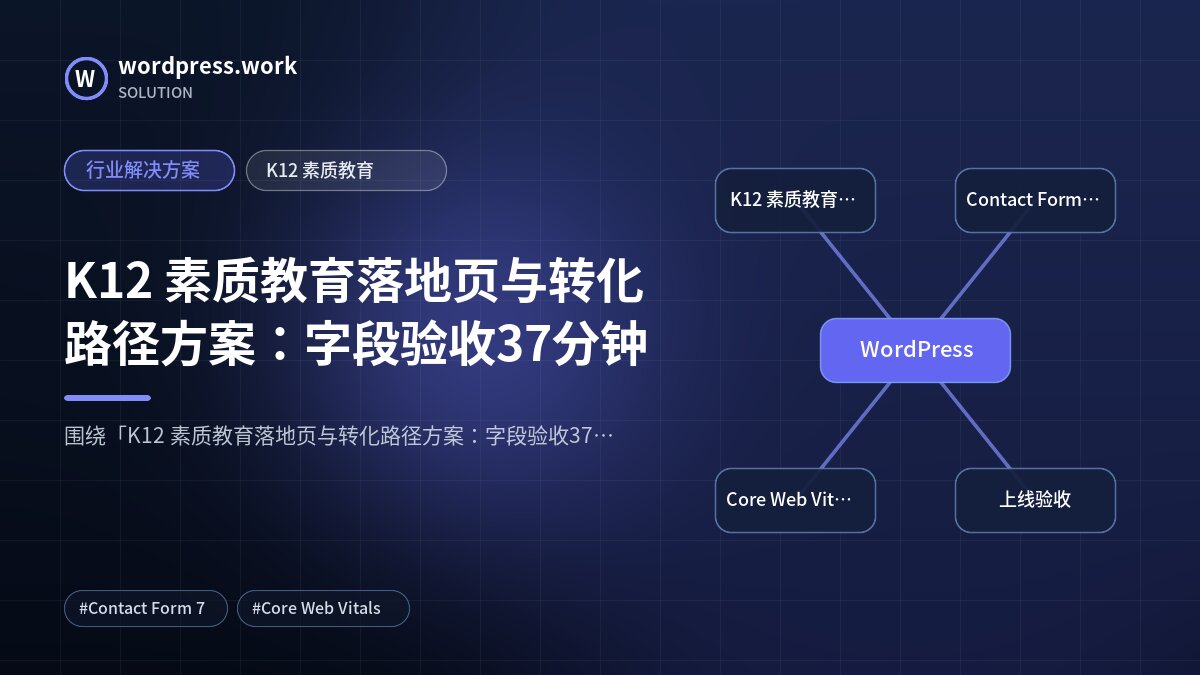 K12 素质教育落地页与转化路径方案:字段验收37分钟|行业解决方案|K12 素质教育