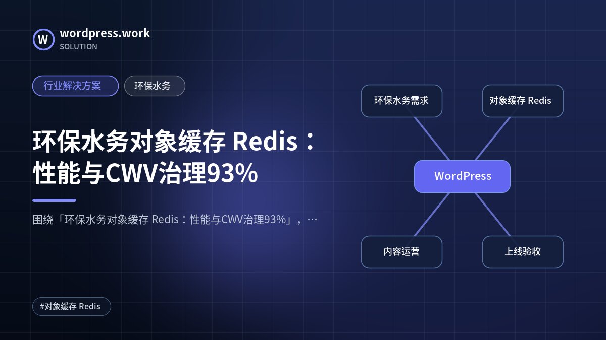 环保水务对象缓存 Redis:性能与CWV治理93%|行业解决方案|环保水务