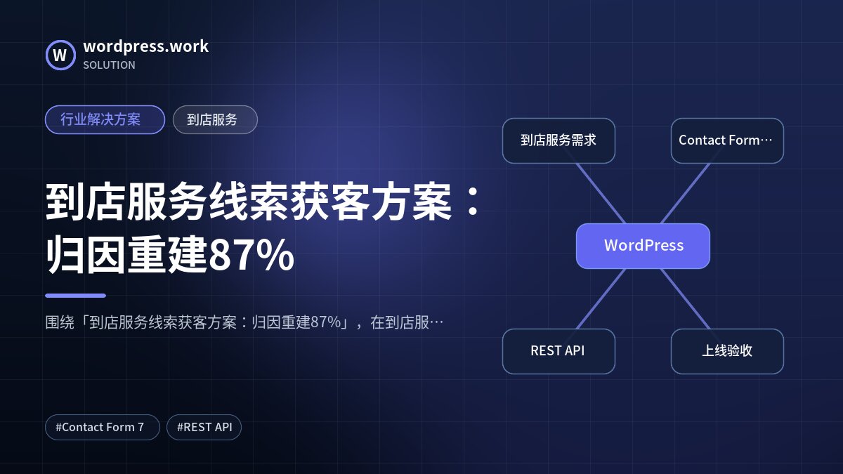 到店服务线索获客方案:归因重建87%|行业解决方案|到店服务