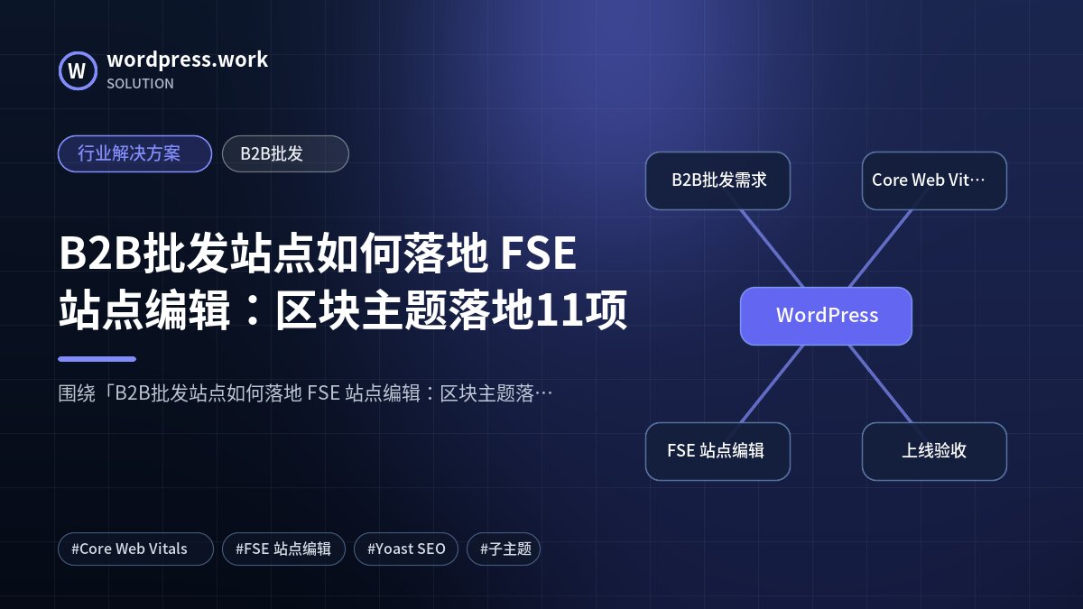 B2B批发站点如何落地 FSE 站点编辑:区块主题落地11项|行业解决方案|B2B批发