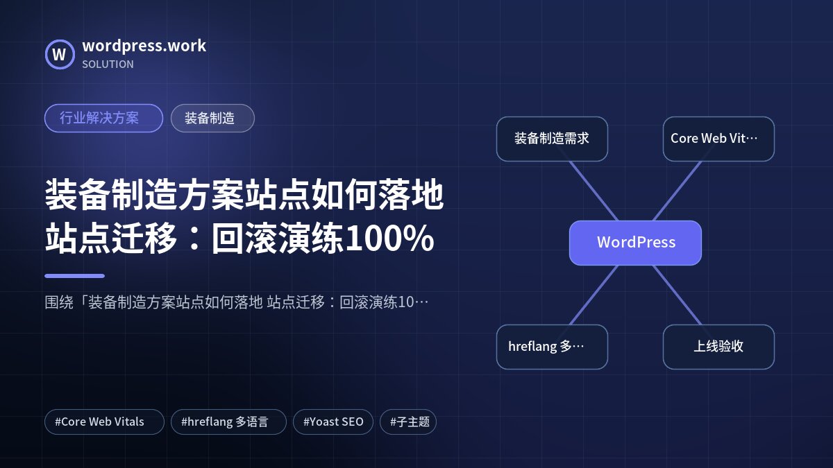 装备制造方案站点如何落地 站点迁移:回滚演练100%|行业解决方案|装备制造