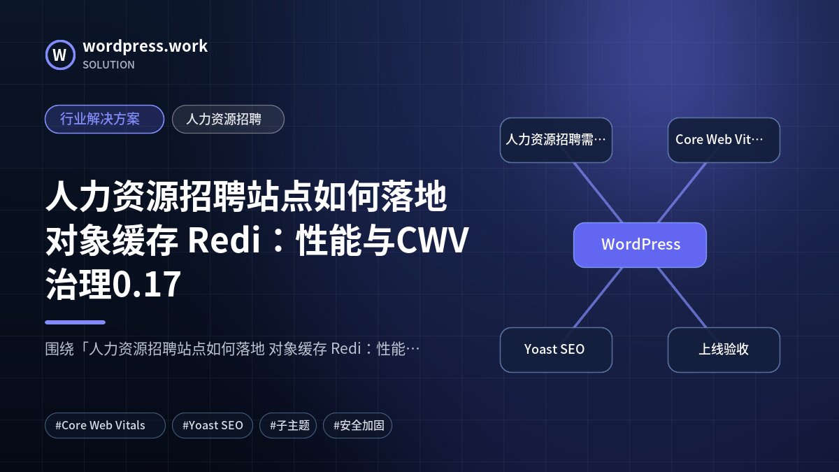 人力资源招聘站点如何落地 对象缓存 Redi:性能与CWV治理0.17|行业解决方案|人力资源招聘