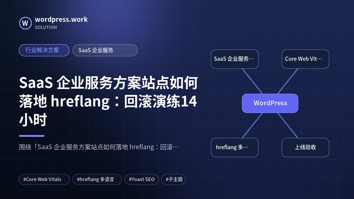 SaaS 企业服务方案站点如何落地 hreflang:回滚演练14小时|行业解决方案|SaaS 企业服务
