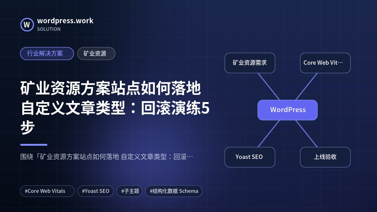 矿业资源方案站点如何落地 自定义文章类型:回滚演练5步|行业解决方案|矿业资源