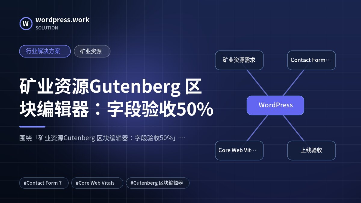 矿业资源Gutenberg 区块编辑器：字段验收50%｜行业解决方案｜矿业资源